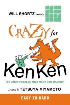 Will Shortz Presents Crazy for Kenken Easy to Hard: 100 Logic Puzzles That Make You Smarter by Shortz, Will