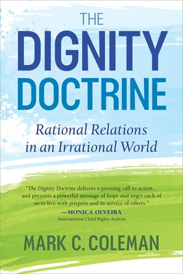 The Dignity Doctrine: Rational Relations in an Irrational World by Coleman, Mark