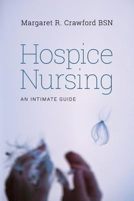 Hospice Nursing: An Intimate Guide by Crawford Bsn, Margaret R.