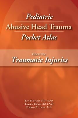 Pediatric Abusive Head Trauma, Volume 1: Traumatic Injuries Pocket Atlas by Frasier, Lori D.