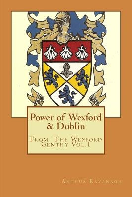 Power of Wexford & Dublin by Kavanagh, Arthur