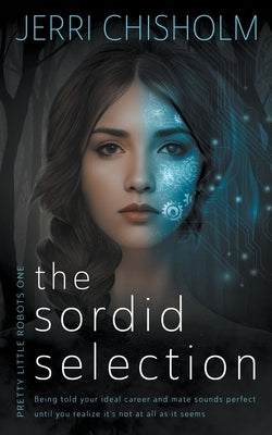 The Sordid Selection: a YA Cyberpunk Fantasy Romance series by Chisholm, Jerri