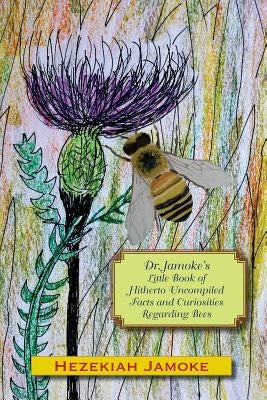 Dr. Jamoke's Little Book of Hitherto Uncompiled Facts and Curiosities about Bees by Cheney, Glenn Alan