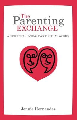 The Parenting Exchange: A Proven Parenting Process That Works by Hernandez, Jennie