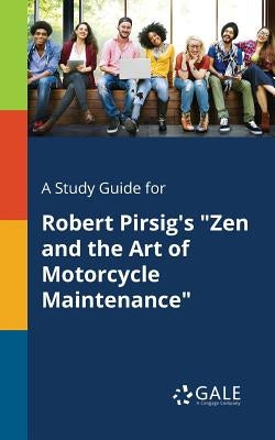 A Study Guide for Robert Pirsig's Zen and the Art of Motorcycle Maintenance by Gale, Cengage Learning
