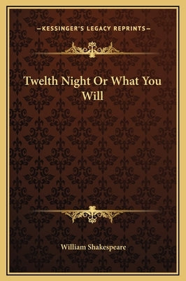 Twelth Night or What You Will by Shakespeare, William