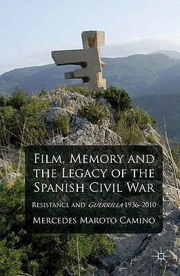 Film, Memory and the Legacy of the Spanish Civil War: Resistance and Guerrilla 1936-2010 by Camino, M.
