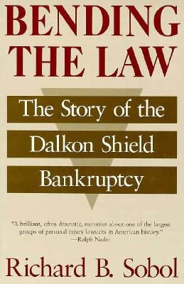 Bending the Law: The Story of the Dalkon Shield Bankruptcy by Sobol, Richard B.