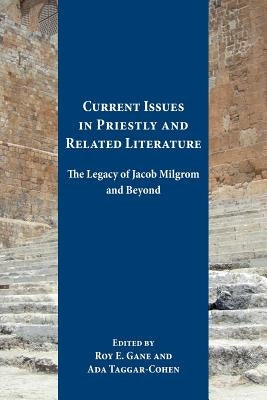 Current Issues in Priestly and Related Literature: The Legacy of Jacob Milgrom and Beyond by Gane, Roy E.