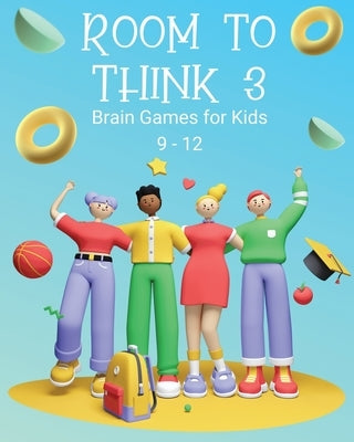 Room to Think 3: Brain Games for Kids 9 - 12: Brain Games for Kids: Brain Games for Kids by Nutman, Kaye