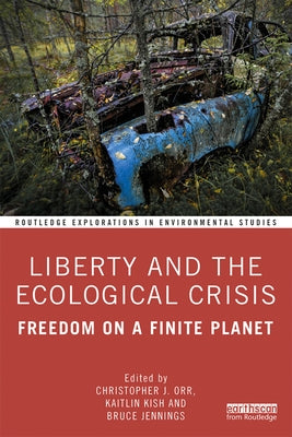Liberty and the Ecological Crisis: Freedom on a Finite Planet by Kish, Katie