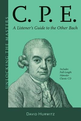 C.P.E.: A Listener's Guide to the Other Bach [With CD (Audio)] by Hurwitz, David