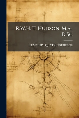 R.W.H. T. Hudson, M.a., D.Sc by Surface, Kummer's Quatric