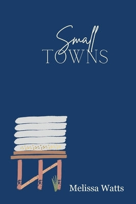 Small Towns: Poems of people and place by Watts, Melissa