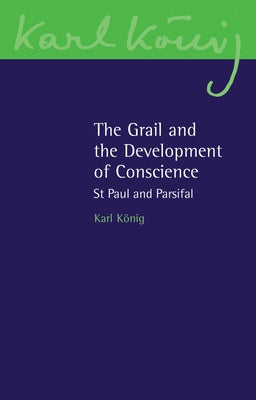 The Grail and the Development of Conscience: St Paul and Parsifal by König, Karl