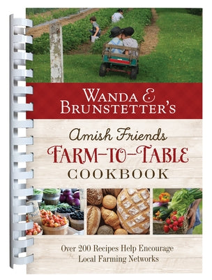 Wanda E. Brunstetter's Amish Friends Farm-To-Table Cookbook: Over 200 Recipes Help Encourage Local Farming Networks by Brunstetter, Wanda E.