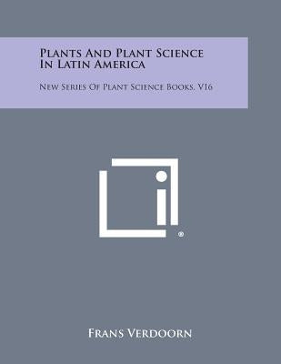 Plants and Plant Science in Latin America: New Series of Plant Science Books, V16 by Verdoorn, Frans