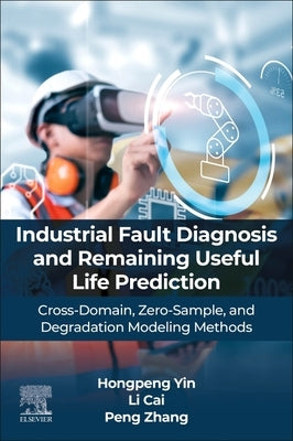 Industrial Fault Diagnosis and Remaining Useful Life Prediction: Cross-Domain, Zero-Sample, and Degradation Modeling Methods by Yin, Hongpeng