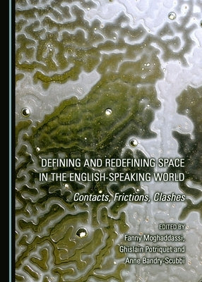 Defining and Redefining Space in the English-Speaking World: Contacts, Frictions, Clashes by Moghaddassi, Fanny