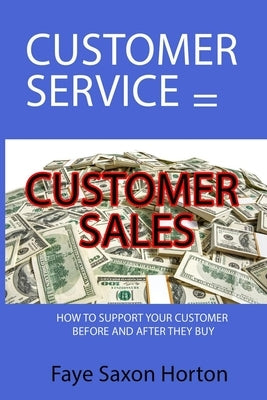 Customer Service = Customer Sales by Saxon Horton, Faye