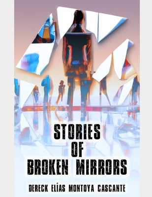 Stories of Broken Mirrors by Montoya Cascante, Dereck Elías
