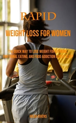 Rapid Weight Loss for Women: The Quick Way to Lose Weight for Extreme, Emotional Eating, and Food Addiction & Deep Sleep by Hilda Givens, Hilda X.