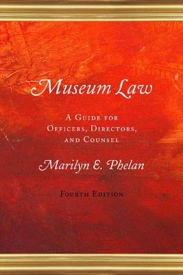 Museum Law: A Guide for Officers, Directors, and Counsel by Phelan, Marilyn E.