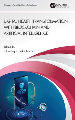 Digital Health Transformation with Blockchain and Artificial Intelligence by Chakraborty, Chinmay