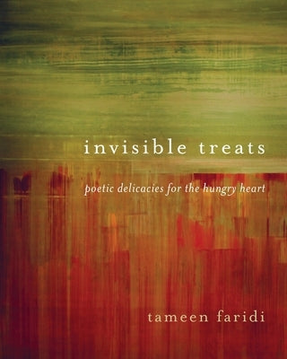 Invisible Treats: Poetic Delicacies for the Hungry Heart by Faridi, Tameen