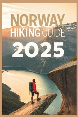 Norway Hiking Guide 2025: Explore Stunning Fjords, Epic Peaks and Secret Trails by Ngo, Amber T.
