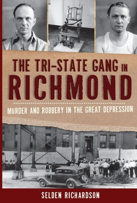 The Tri-State Gang in Richmond: Murder and Robbery in the Great Depression by Richardson, Selden