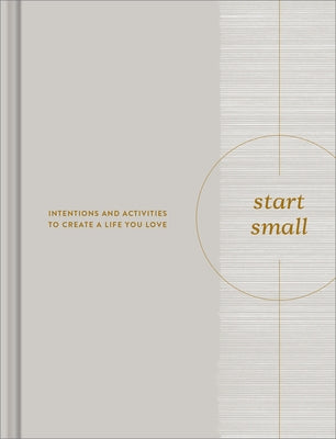 Start Small: Intentions and Activities to Create a Life You Love by Clark, M. H.