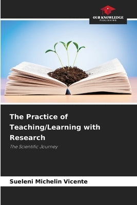 The Practice of Teaching/Learning with Research by Vicente, Sueleni Michelin