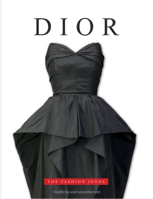 Dior: The Fashion Icons by O'Neill, Michael