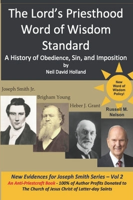 The Lord's Priesthood Word of Wisdom Standard: A History of Obedience, Sin, and Imposition by Holland, Neil David