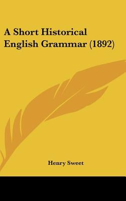 A Short Historical English Grammar (1892) by Sweet, Henry