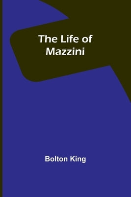 The Life of Mazzini by King, Bolton
