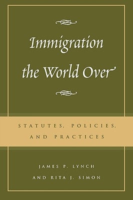 Immigration the World Over: Statutes, Policies, and Practices by Lynch, James P.