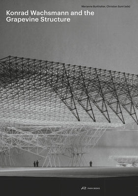 Konrad Wachsmann and the Grapevine Structure by Sumi, Christian