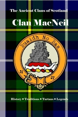 Clan MacNeil: A Concise History of the Sea Kings of Barra and the Island Chiefs of Gigha by Clans, Bagtown