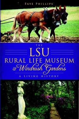 The Lsu Rural Life Museum and Windrush Gardens: A Living History by Phillips, Faye