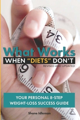 What Works When "Diets" Don't: Your Personal 8-Step Weight-Loss Success Guide by Idleman, Shane