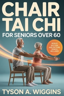 Chair Tai Chi for Seniors Over 60: Gentle Seated Workouts for Men and Women to Improve Balance, Strength, Mobility, and Flexibility Safe Low-Impact Ex by Wiggins, Tyson A.