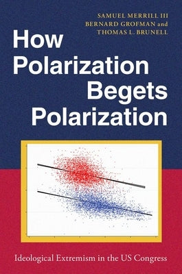 How Polarization Begets Polarization: Ideological Extremism in the Us Congress by Merrill III, Samuel