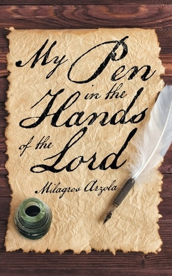 My Pen in the Hands of the Lord by Arzola, Milagros