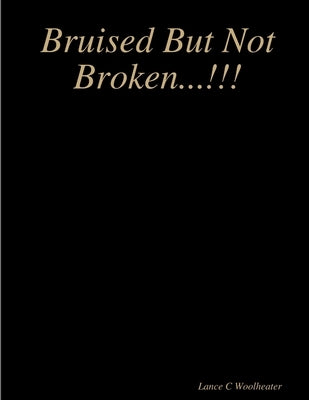 Bruised But Not Broken...!!! by Woolheater, Lance C.