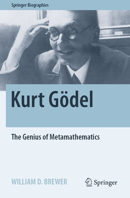 Kurt Gel: The Genius of Metamathematics by Brewer, William D.