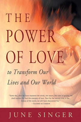 Power of Love: To Transform Our Lives and Our World by Singer, June