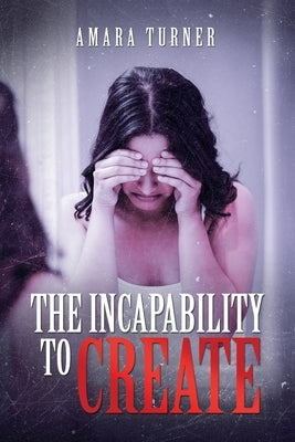 The Incapability to Create by Turner, Amara