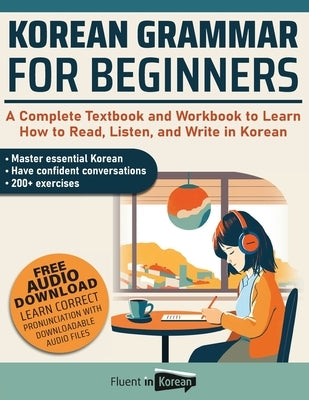 Korean Grammar for Beginners Textbook + Workbook Included: Supercharge Your Korean With Essential Lessons and Exercises by Fluent in Korean